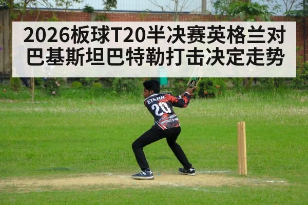 2026板球T20半决赛英格兰对巴基斯坦巴特勒打击决定走势